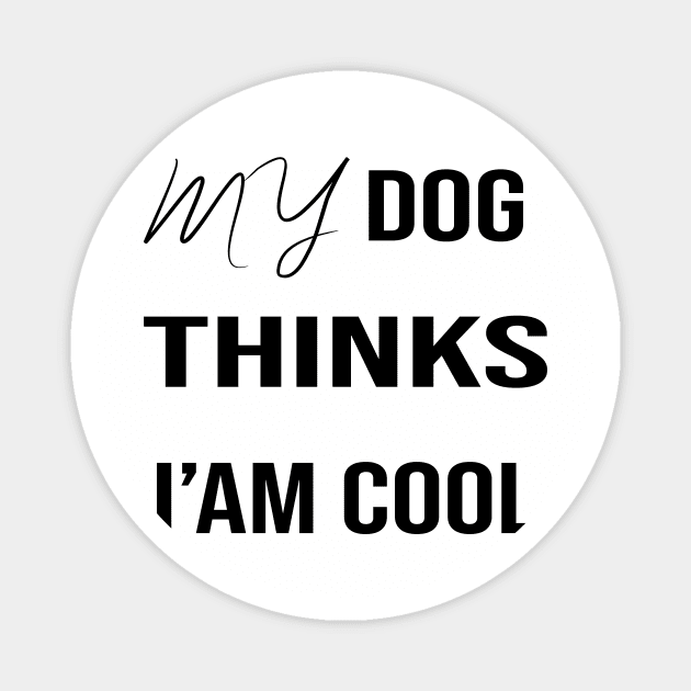 My Dog Thinks I'm Cool Magnet by bestanimyTshirts